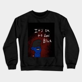 It’s ok to feel blue Crewneck Sweatshirt